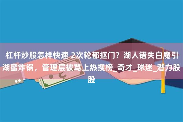 杠杆炒股怎样快速 2次轮都抠门？湖人错失白魔引湖蜜炸锅，管理